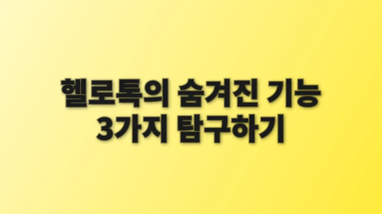 헬로톡의 숨겨진 기능 3가지 탐구하기